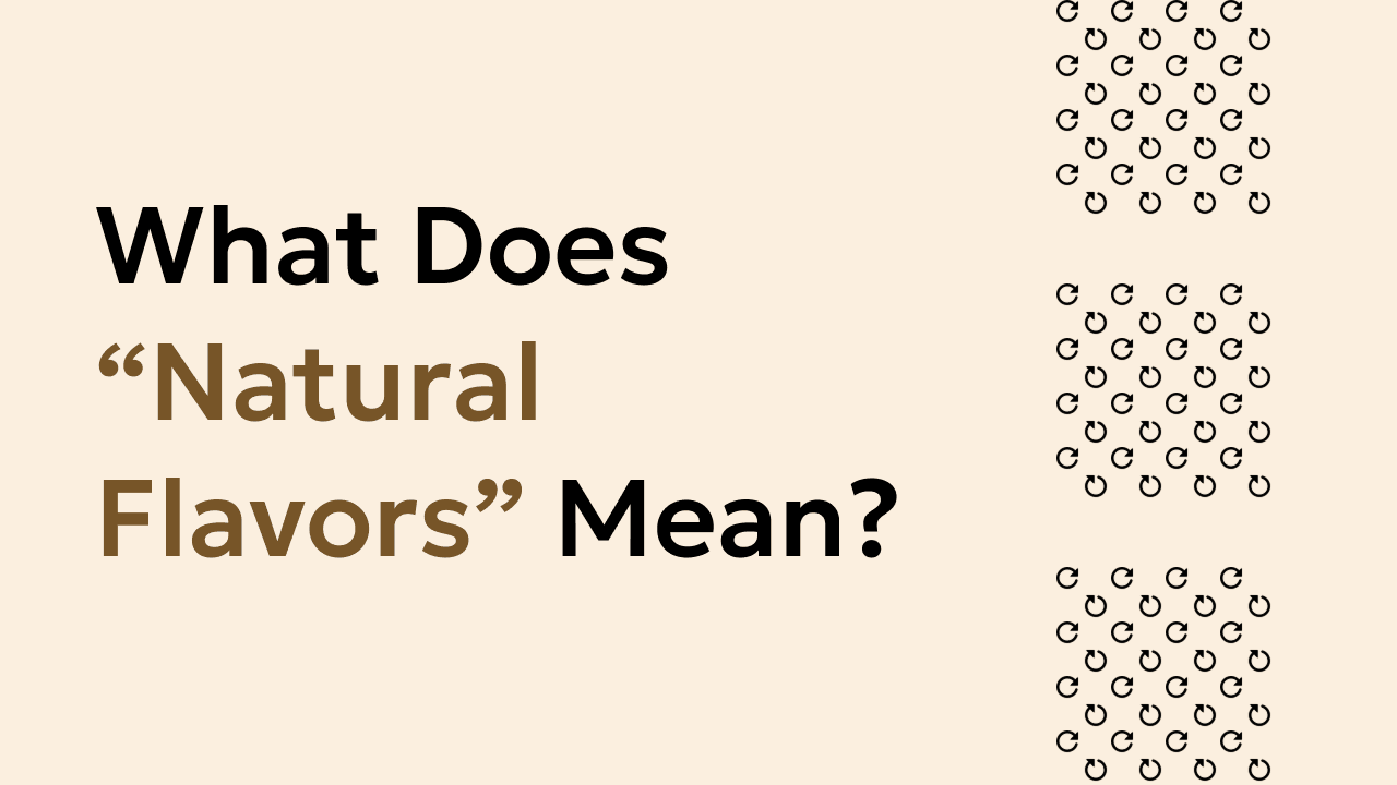 “Natural Flavors” — What Does It Actually Mean?